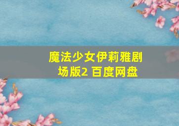 魔法少女伊莉雅剧场版2 百度网盘